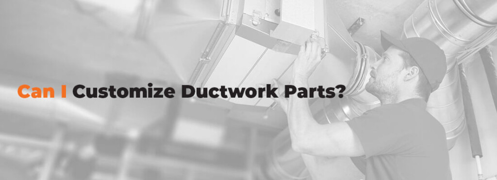 Can I Customize Ductwork Parts?